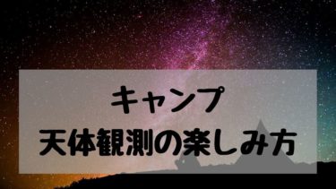 天体観測のやり方【キャンプの楽しみ】