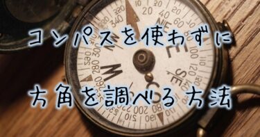コンパスなしで方角を知る方法～簡単な方角の調べ方～